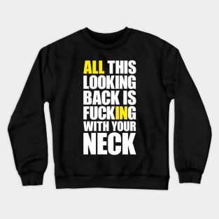 All this looking back is f***ing with your neck Crewneck Sweatshirt